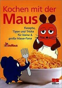 Kochen mit der Maus: Rezepte, Tipps und Tricks für Kinder und Maus-Fans