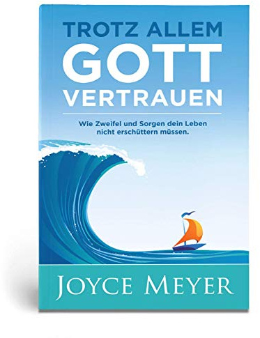 Trotz allem Gott vertrauen: Wie Zweifel und Sorgen dein Leben nicht erschüttern müssen