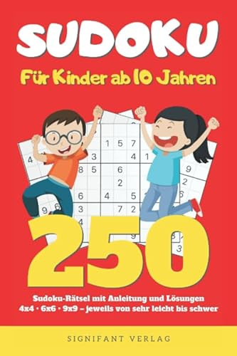 Sudoku – Für Kinder ab 10 Jahren: 250 Sudoku-Rätsel mit Anleitung und Lösungen – 4x4, 6x6, 9x9 – jeweils von sehr leicht bis schwer