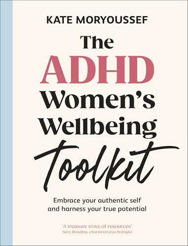 The ADHD Women's Wellbeing Toolkit: Embrace Your Authentic Self and Harness Your True Potential