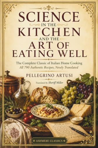 Science in the Kitchen and the Art of Eating Well: The Complete Classic of Italian Home Cooking — All 790 Authentic Recipes, Newly Translated