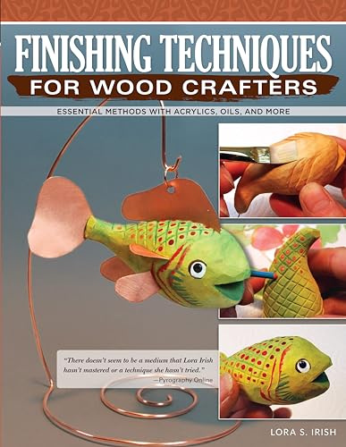 Finishing Techniques for Wood Crafters: Essential Methods with Acrylics, Oils, and More (Fox Chapel Publishing) Learn How to Choose, Prepare, & Apply ... Oils, Varnishes, Stains, Paint, and More