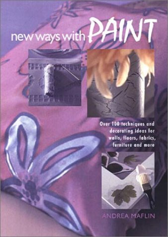 New Ways With Paint: Over 100 Techniques and Decorating Ideas for Walls, Floors, Fabrics, Furniture, and More