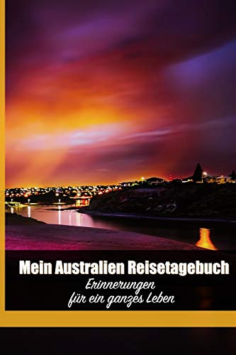 Mein Australien Reisetagebuch: Erinnerungen für ein ganzes Leben (Reiseerinnerungen, Band 6)