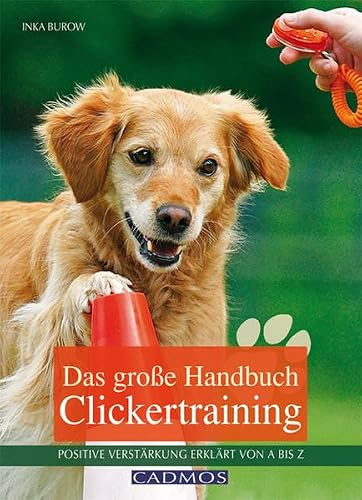 Das große Handbuch Clickertraining: Positive Verstärkung – erklärt von A bis Z: Positive Bestärkung erklärt von A bis Z
