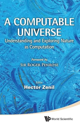 COMPUTABLE UNIVERSE, A: Understanding and Exploring Nature as Computation