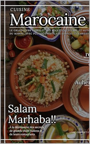 Cuisine Marocaine : Le grand livre complet des recettes célèbre et authentique du Maroc, avec plus que 450 plats simples et variées, couscous, tajines, salades, boissons et plus encore