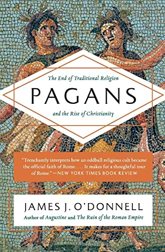 Pagans: The End of Traditional Religion and the Rise of Christianity – A Provocative Tour of Ancient Rome from the Surprising Viewpoint of Devout Polytheists