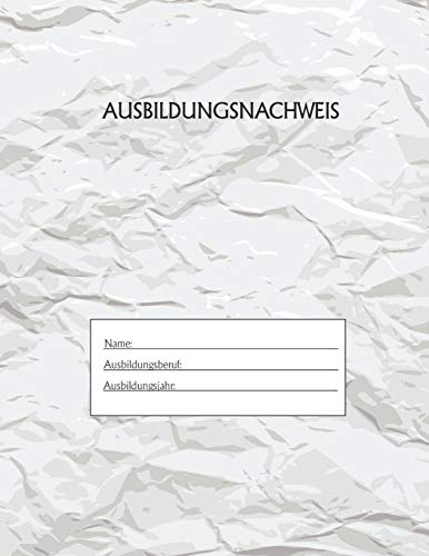 Ausbildungsnachweis: Berichtsheft Ausbildung / Ausbildungsnachweisheft täglich/wöchentlich / ausreichend für 1 Lehrjahr / 1Woche je Seite/ Montag bis Sonntag / Motiv Papier