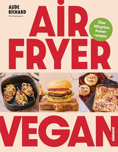 Airfryer Vegan: Grüne Power aus der Heißluftfritteuse - über 100 Rezepte (Lecker & frisch aus dem Airfryer, Band 4)