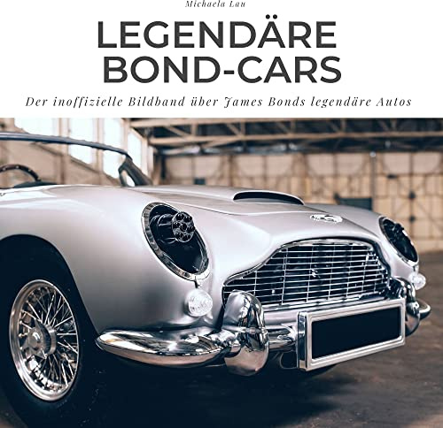 Legendäre Bond-Cars: Der inoffizielle Bildband über James Bonds legendäre Autos