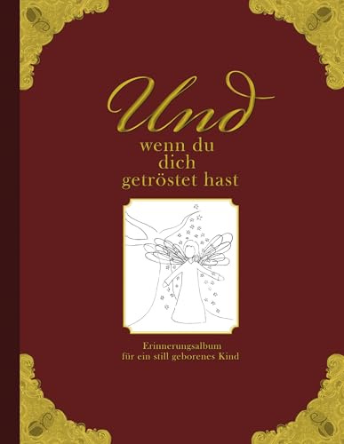 Und wenn du dich getröstet hast - Erinnerungsalbum für ein still geborenes Kind: Mit Platz zur eigenen Gestaltung