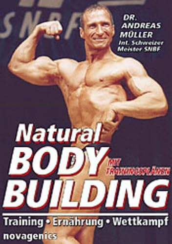 Natural Bodybuilding: Training Ernährung Wettkampf: Training, Ernährung, Wettkampf. Inklusive Trainingsplänen