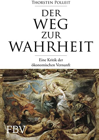 Der Weg zur Wahrheit: Eine Kritik der ökonomischen Vernunft