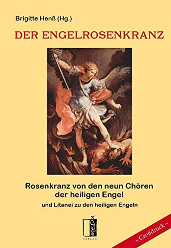 Der Engelrosenkranz: Rosenkranz von den neun Chören der heiligen Engel und Litanei zu den heiligen Engeln