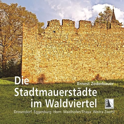Die Stadtmauerstädte im Waldviertel: Drosendorf Eggenburg Horn Waidhofen an der Thaya Weitra Zwettl