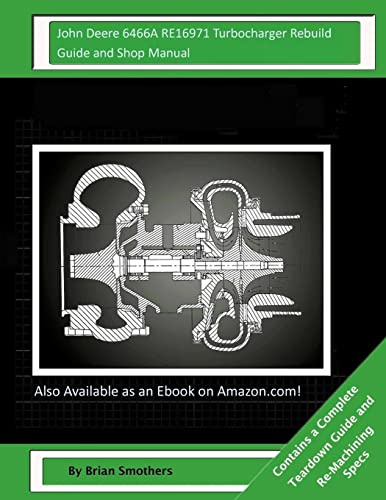 John Deere 6466A RE16971 Turbocharger Rebuild Guide and Shop Manual: Garrett Honeywell T04B23 466608-0002, 466608-9002, 466608-5002, 466608-2 Turbochargers