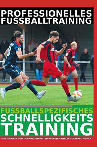 Professionelles Fußballtraining - Fußballspezifisches Schnelligkeitstraining: Die 24 beliebtesten Schnelligkeitsübungen der Profitrainer