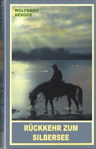 Rückkehr zum Silbersee. Ein neues Abenteuer der zwei legendären Blutsbrüder Winnetou und Old Shatterhand mit alten und neuen Freunden