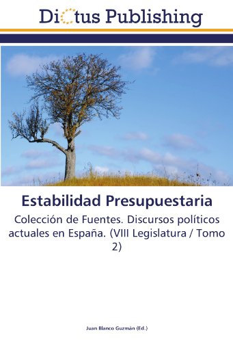 Estabilidad Presupuestaria: Colección de Fuentes. Discursos políticos actuales en España. (VIII Legislatura / Tomo 2)