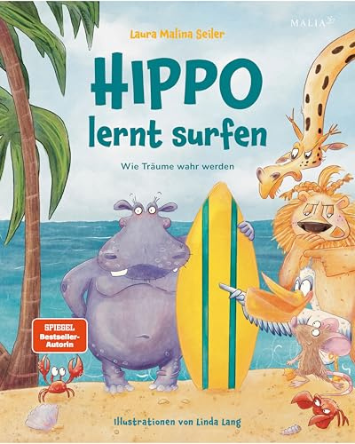Hippo lernt Surfen - Wie Träume wahr werden: Das neue Mutmach-Kinderbuch von Bestseller-Autorin und Life-Coach Laura Malina Seiler: Eine inspirierende ... über Träume, Selbstvertrauen und Freundschaft