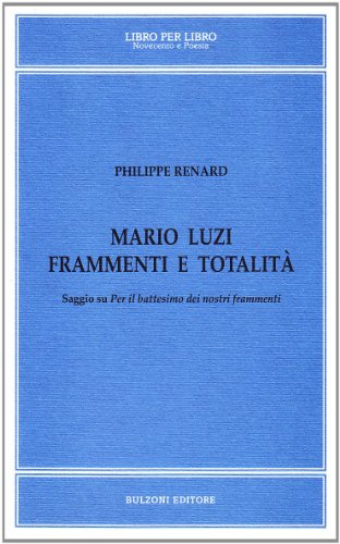 Mario Luzi, frammenti e totalità. Saggio su «Per il battesimo dei nostri frammenti»