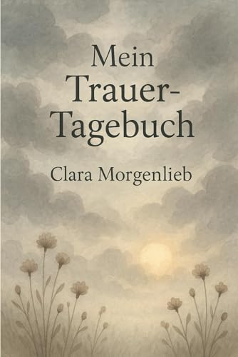 Mein Trauer-Tagebuch: Hier darf alles sein – Gedanken, Tränen, Hoffnung
