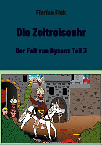 Die Zeitreiseuhr: Der Fall von Byzanz Teil 3