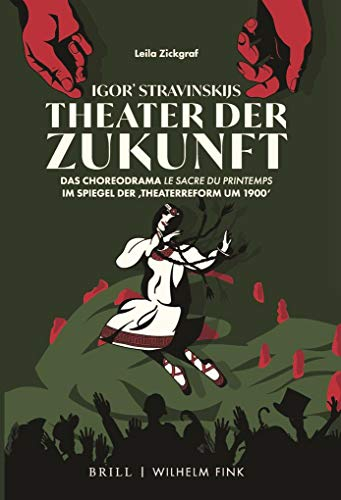 Igor' Stravinskijs Theater der Zukunft: Das Choreodrama Le Sacre du printemps im Spiegel der 'Theaterreform um 1900': Das Choreodrama Le ... im Spiegel der 'Theaterreform um 1900'