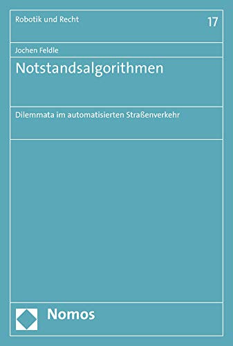 Notstandsalgorithmen: Dilemmata im automatisierten Straßenverkehr (Robotik, Künstliche Intelligenz und Recht, Band 17)