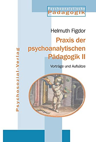Praxis der psychoanalytischen Pädagogik 2: Vorträge und Aufsätze (Psychoanalytische Pädagogik)