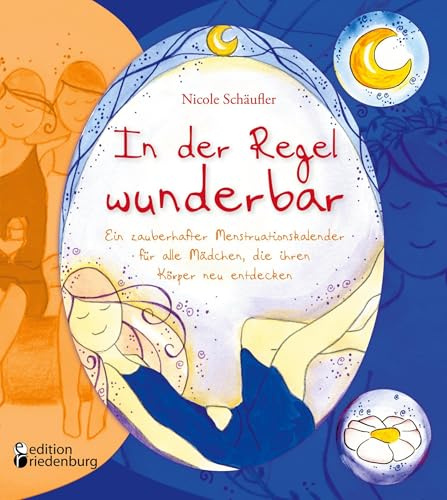 In der Regel wunderbar - Ein zauberhafter Menstruationskalender für alle Mädchen, die ihren Körper neu entdecken