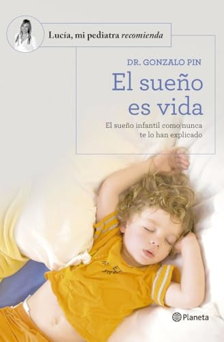 El sueño es vida: El sueño infantil como nunca te lo han explicado (Lucía, mi pediatra recomienda)
