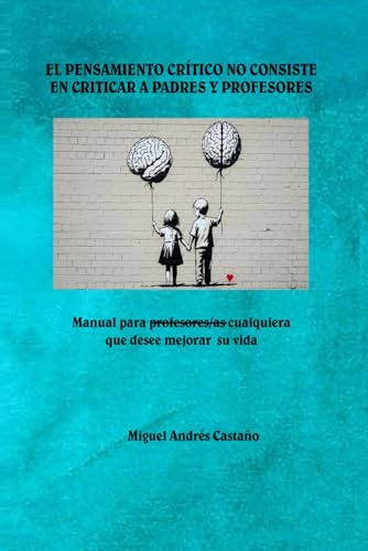 EL PENSAMIENTO CRÍTICO NO CONSISTE EN CRITICAR A PADRES Y PROFESORES