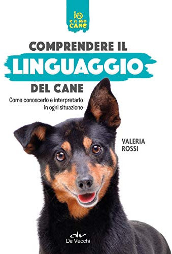 Comprendere il linguaggio del cane. Come conoscerlo e interpretarlo in ogni situazione