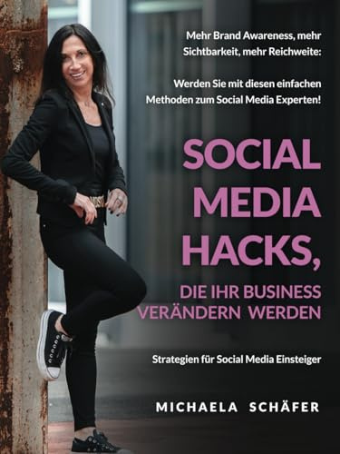 Social Media Hacks, die Ihr Business verändern werden!: Werden Sie mit dieser einfachen Schritt-für-Schritt-Anleitung zum Social-Media-Experten! Social Media für KMU.