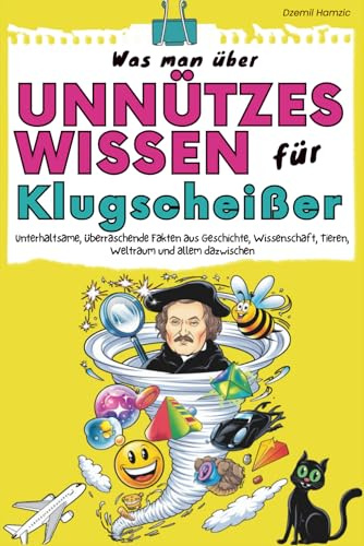Was man über Unnützes Wissen für Klugscheißer: Unterhaltsame, überraschende Fakten aus Geschichte, Wissenschaft, Tieren, Weltraum und allem dazwischen