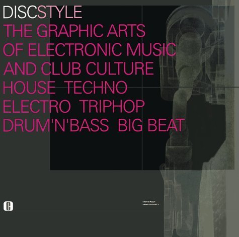 DISC Style - The Graphic Arts of Electronic Music and Club Culture: House - Techno - Electro - Trip Hop - Drum'n'Bass - Big Beat