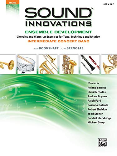 Sound Innovations for Concert Band -- Ensemble Development for Intermediate Concert Band: Horn in F: Horn in F: Chorales and Warm-Up Exercises for Tone, Technique and Rhythm