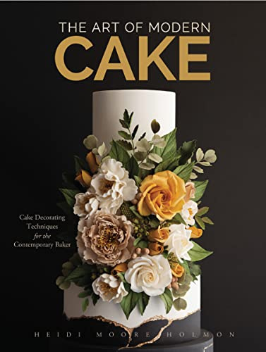 The Art of Modern Cake: Cake Decorating Techniques for the Contemporary Baker (Cake Recipes, Wedding Cake Ideas)