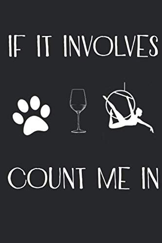 IF IT INVOLVES Dogs Wine And Aerial Hoop Count me In :: Aerialist Practice Notes Journal Gift Lined Journal Notebook - 120 Pages 6 x 9 Women Gift for Aerialist