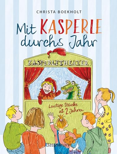 Mit Kasperle durchs Jahr. Lustige Kasperlstücke ab 2 Jahren: Mit 12 spannenden Geschichten durch die Jahreszeiten und Feste, wie Weihnachten und Ostern -
