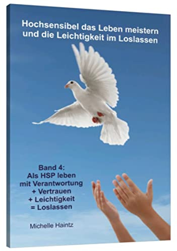 Hochsensibel das Leben meistern und die Leichtigkeit im Loslassen: Band 4: Als HSP leben mit Verantwortung + Vertrauen + Leichtigkeit = Loslassen
