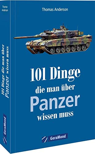 101 Dinge, die man über Panzer wissen muss: Alles über Panzer in einem Handbuch.