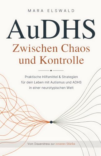 AuDHS: Zwischen Chaos und Kontrolle - Praktische Hilfsmittel & Strategien für dein Leben mit Autismus und ADHS in einer neurotypischen Welt
