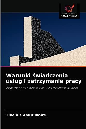 Warunki świadczenia usług i zatrzymanie pracy: Jego wpływ na kadrę akademicką na uniwersytetach: Jego wp¿yw na kadr¿ akademick¿ na uniwersytetach