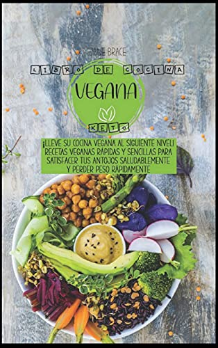 Libro de Cocina Vegano De Keto: ¡Lleva tu cocina vegana al siguiente nivel! Recetas veganas rápidas y sencillas para satisfacer sus antojos saludablemente y perder peso rápidamente ( SPANISH VERSION )
