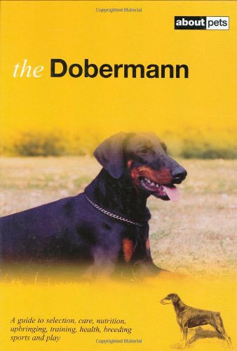 The Dobermann: A Guide to Selection, Care, Nutrition, Upbringing, Training, Health, Breeding, Sports and Play