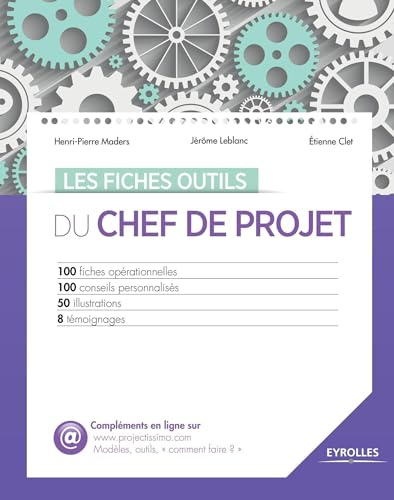 Les fiches outils du chef de projet: 100 fiches opérationnelles - 100 conseils personnalisés - 50 illustrations - 8 témoignages.