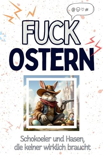 Fuck Ostern - Eine Abrechnung - das große Wutbuch. Schimpfen, Ärgern, Aufregen!: Schokoeier und Hasen, die keiner wirklich braucht